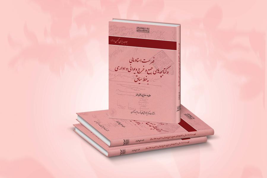 کتاب فهرست اسناد مالی و کتابچه های جمع و خرج دیوانی و اداری به خط سیاق منتشر شد